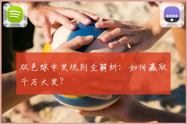 双色球中奖规则全解析:如何赢取千万大奖?