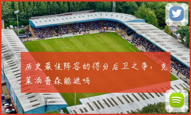 历史最佳阵容的得分后卫之争,克莱汤普森能进吗